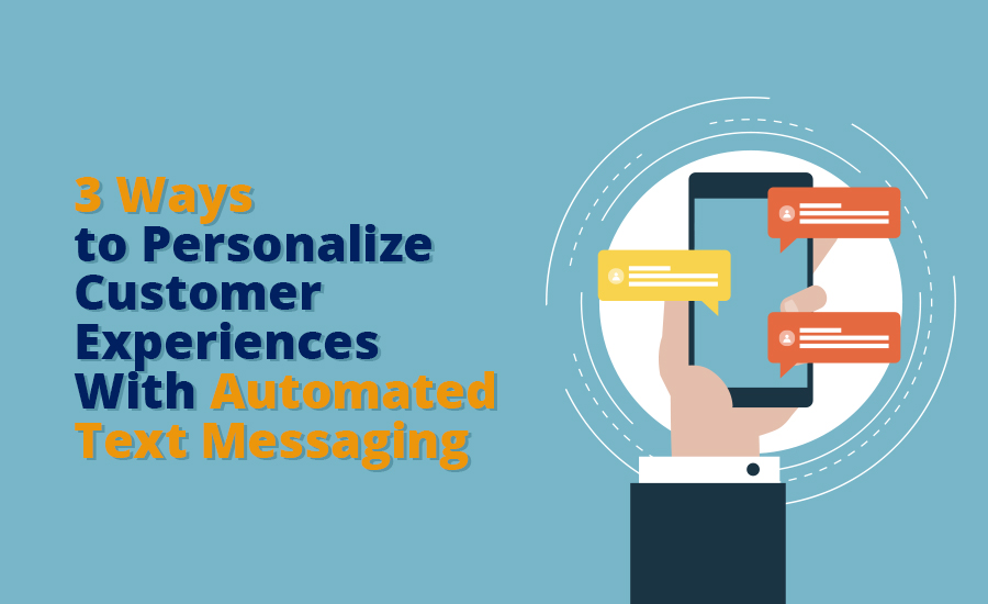 3 Ways to Personalize Customer Experiences With Automated Text Messaging 1 Automated text messaging