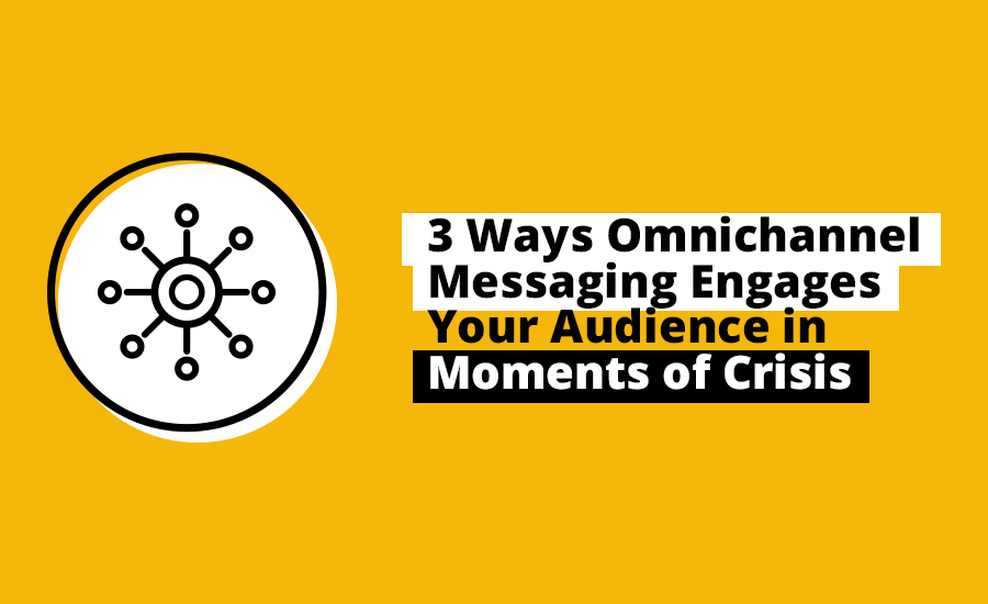 3 Ways Omnichannel Messaging Engages Your Audience in Moments of Crisis 8 Omnichannel Messaging