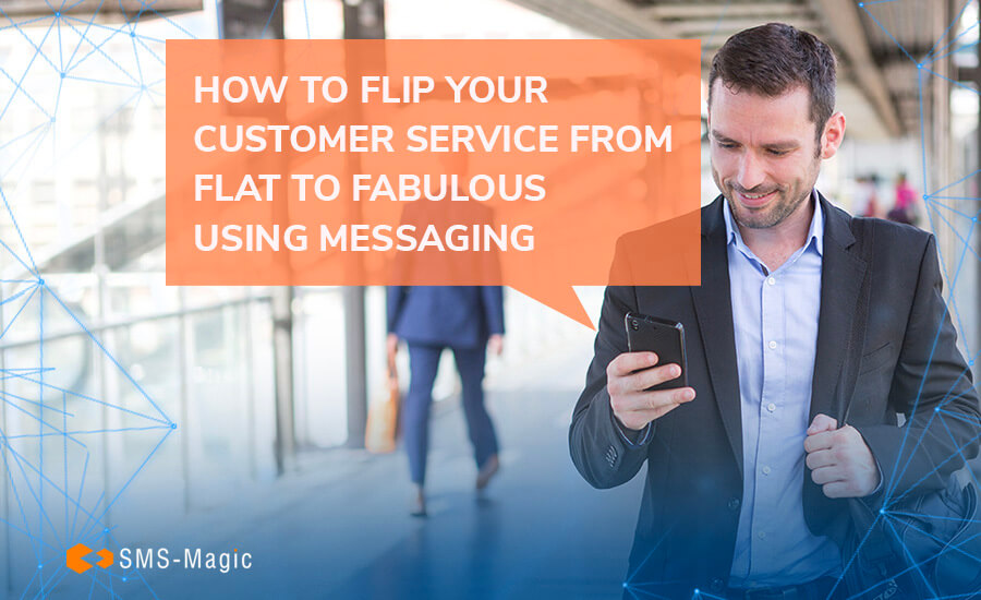 How To Flip Your Customer Service from Flat to Fabulous Using Messaging 1 sms-magic
