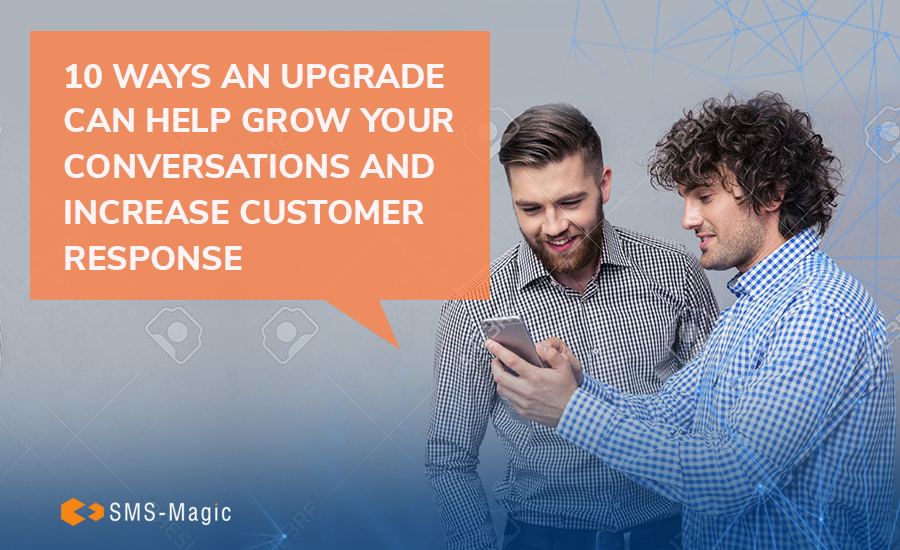 10 Ways an Upgrade Can Help Grow Your Conversations and Increase Customer Response 2 sms-magic