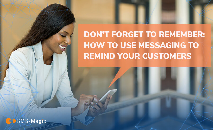 Don’t Forget to Remember: How to Use Messaging to Remind Your Customers 1 Don't forget to remember