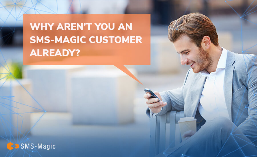 Why Aren’t You an SMS-Magic Customer Already? 8 Why Aren’t You an SMS-Magic Customer Already