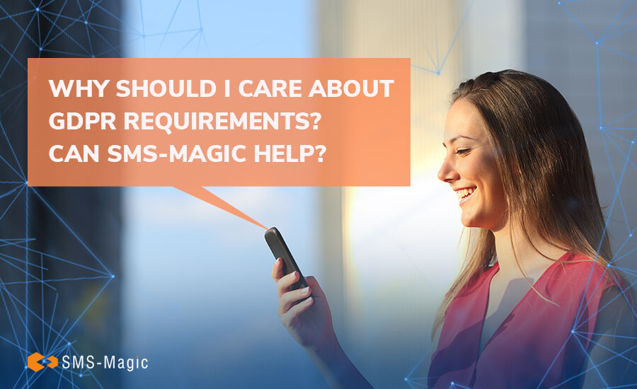 Why Should I Care About GDPR Requirements? Can SMS-Magic Help? 4 Why Should I Care About GDPR Requirements