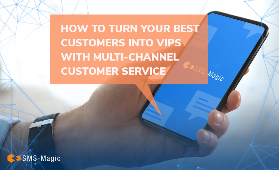 How to Turn Your Best Customers into VIPs with Multi-Channel Customer Service 6 How to Turn Your Best Customers into VIPs with Multi-Channel Customer Service
