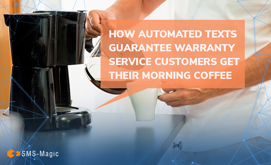 How Automated Texts Guarantee Warranty Service Customers Get Their Morning Coffee 2 How Automated Texts Can Help Your Business