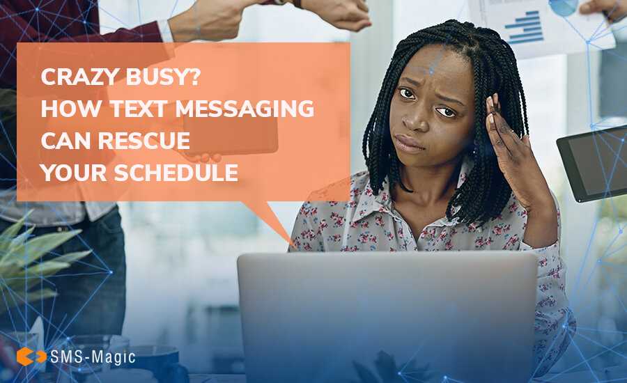 Crazy Busy? How Text Messaging Can Rescue Your Schedule 3 How Text Messaging Can Rescue Your Schedule
