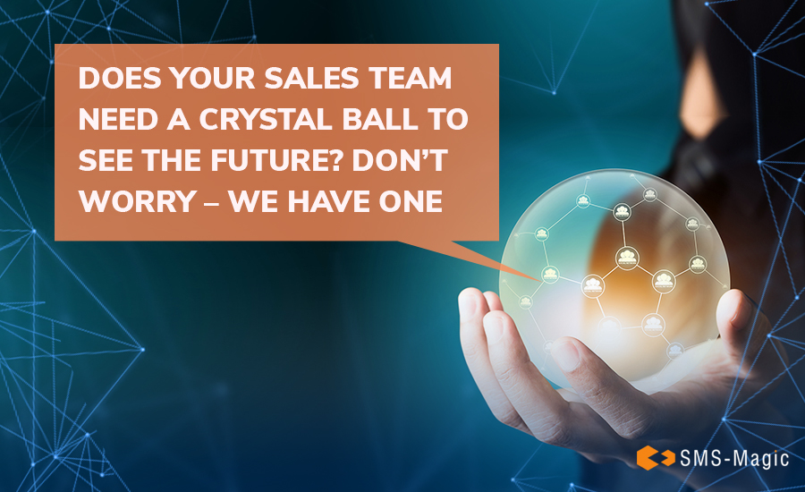 Does Your Sales Team Need a Crystal Ball to See the Future? Don’t Worry – We Have One 2 Does Your Sales Team Need a Crystal Ball to See the Future